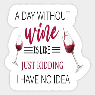 A Day Without Wine Is Like Just Kidding I Have No Idea, Wine party, Wine Lover gift, Drinking Gift, Funny Wine Lover Sticker